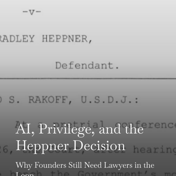 AI, Privilege, and the Heppner Decision: Why Founders Still Need Lawyers in the Loop