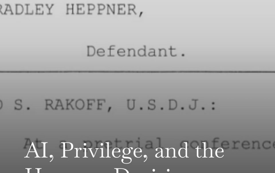 AI, Privilege, and the Heppner Decision: Why Founders Still Need Lawyers in the Loop