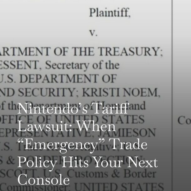 Nintendo’s Tariff Lawsuit: When “Emergency” Trade Policy Hits Your Next Console