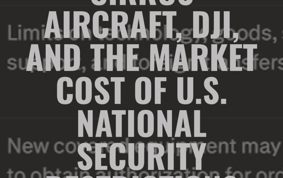 Cirrus Aircraft, DJI, and the Market Cost of U.S. National Security Restrictions